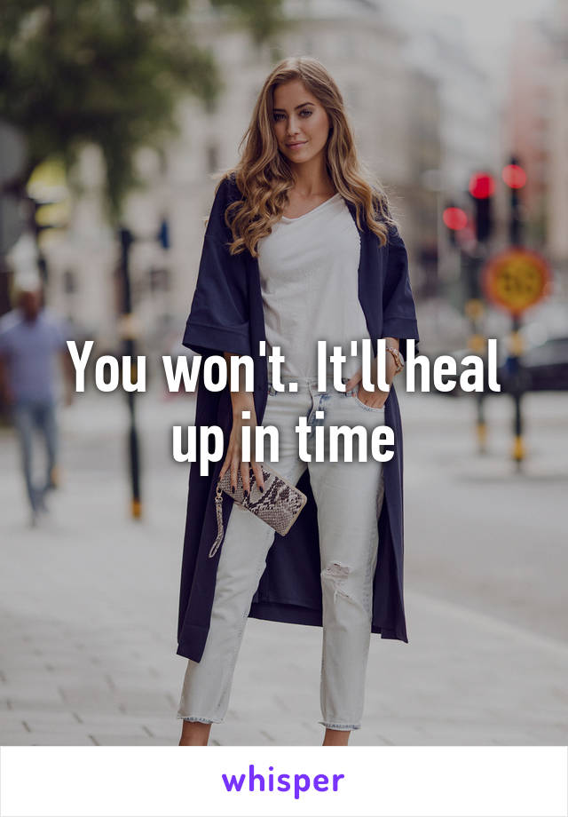 You won't. It'll heal up in time