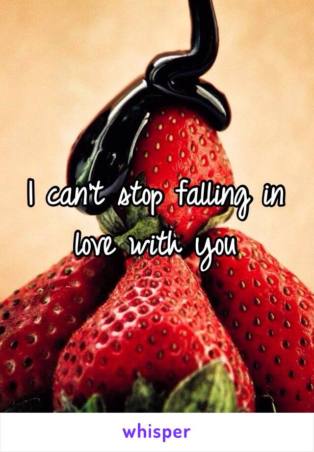 I can't stop falling in love with you 