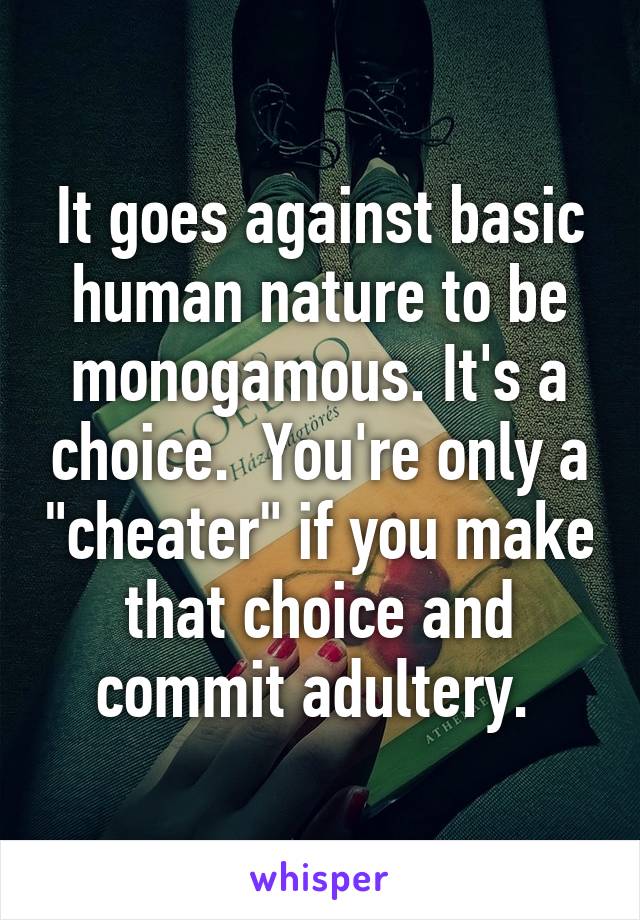 It goes against basic human nature to be monogamous. It's a choice.  You're only a "cheater" if you make that choice and commit adultery. 