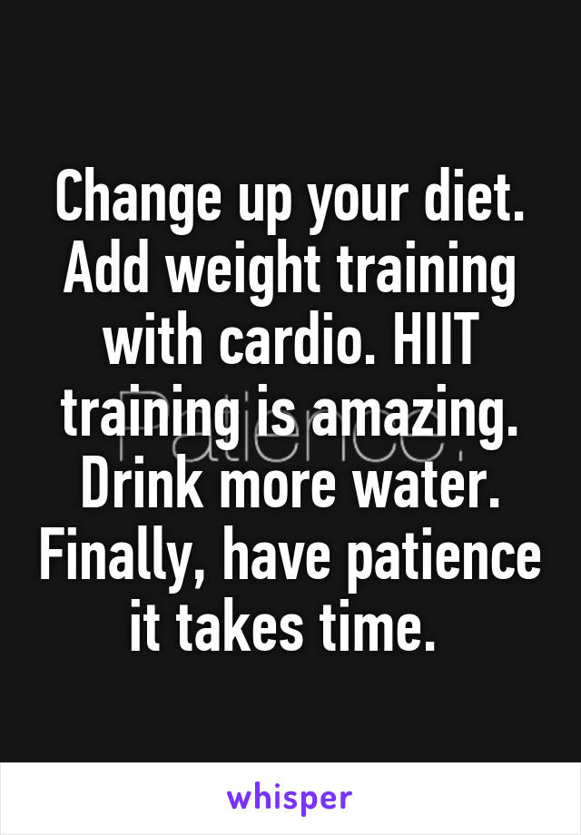 Change up your diet. Add weight training with cardio. HIIT training is amazing. Drink more water. Finally, have patience it takes time. 