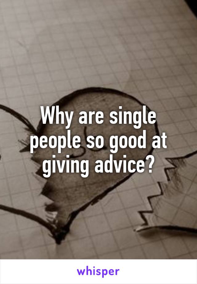 Why are single people so good at giving advice?