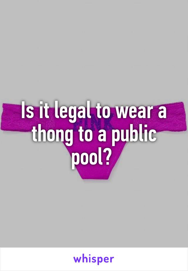 Is it legal to wear a thong to a public pool? 