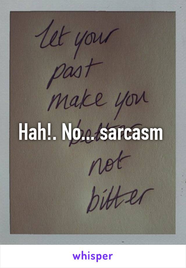 Hah!. No... sarcasm 