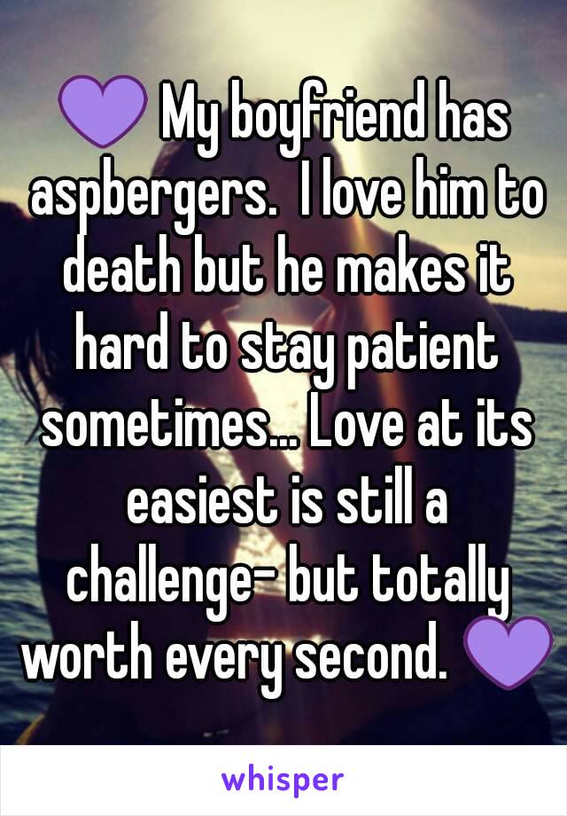 💜 My boyfriend has aspbergers.  I love him to death but he makes it hard to stay patient sometimes... Love at its easiest is still a challenge- but totally worth every second. 💜