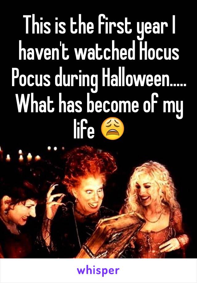 This is the first year I haven't watched Hocus Pocus during Halloween..... What has become of my life 😩