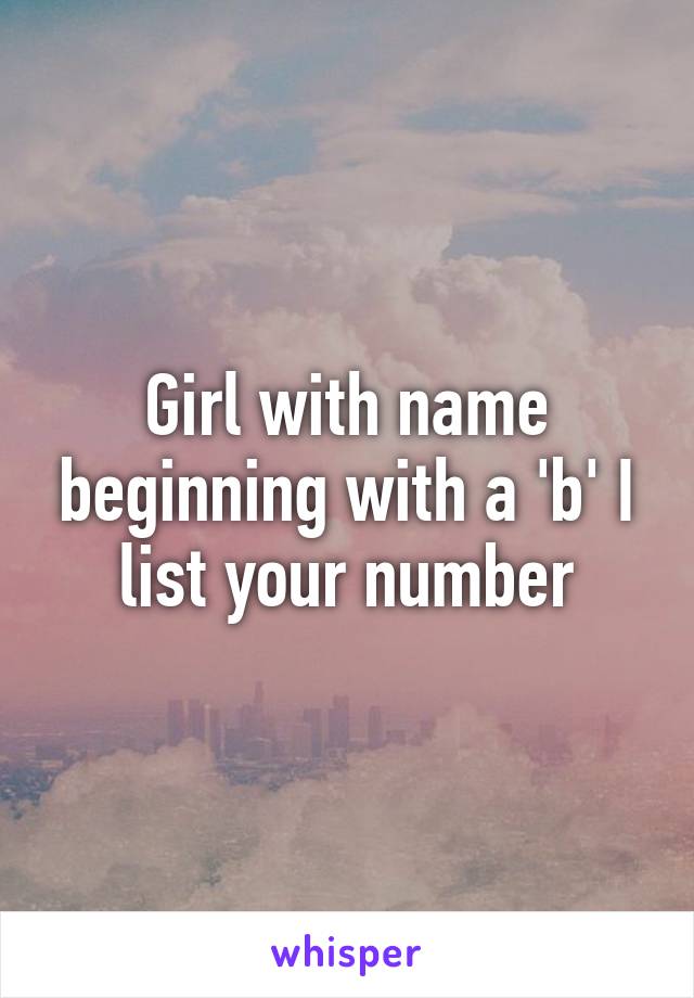 Girl with name beginning with a 'b' I list your number