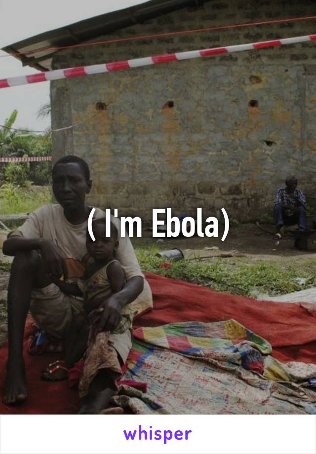 ( I'm Ebola)