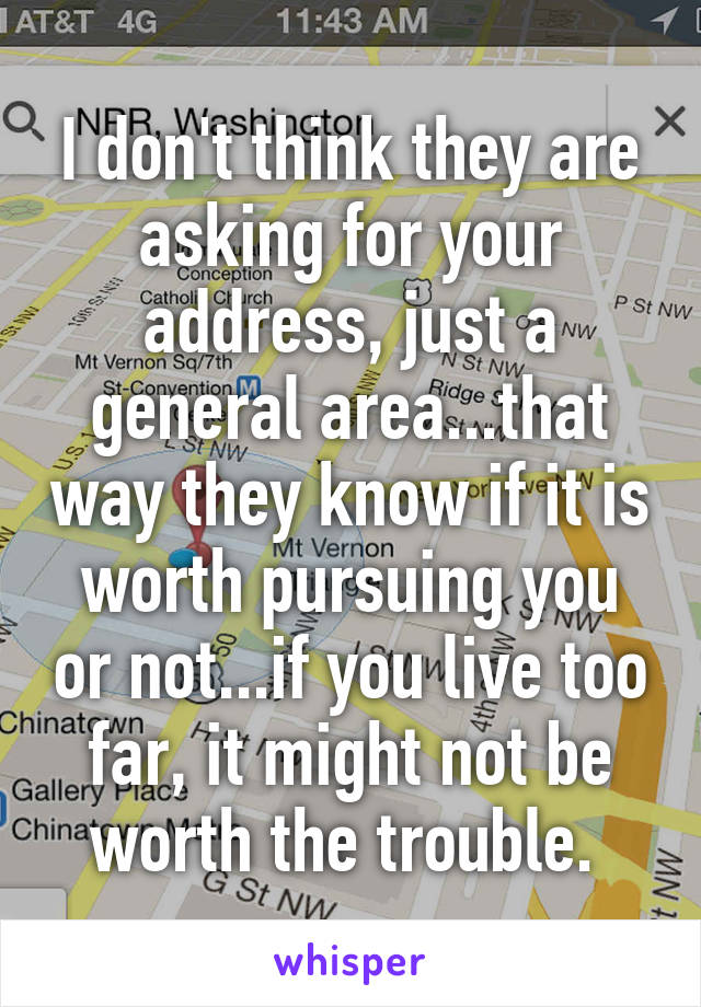 I don't think they are asking for your address, just a general area...that way they know if it is worth pursuing you or not...if you live too far, it might not be worth the trouble. 