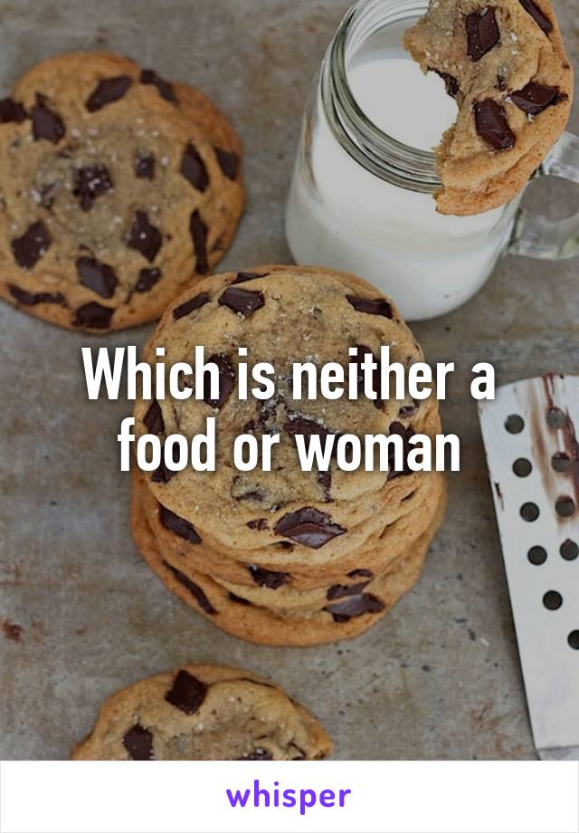 Which is neither a food or woman