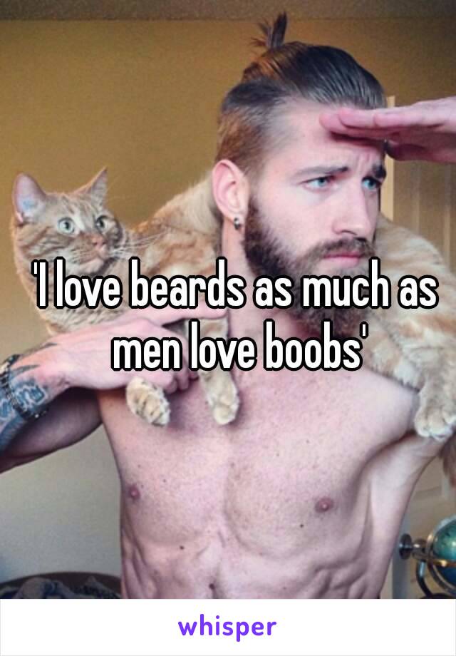 'I love beards as much as men love boobs'