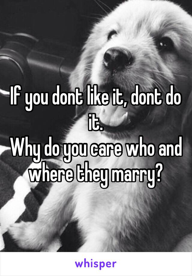 If you dont like it, dont do it.
Why do you care who and where they marry?