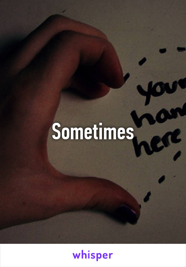 Sometimes