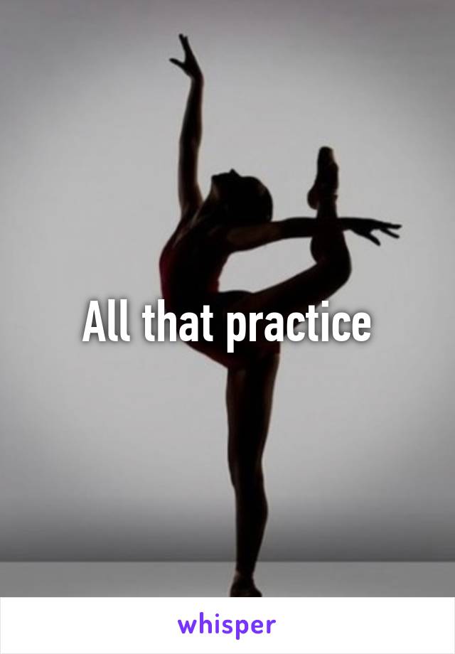 All that practice