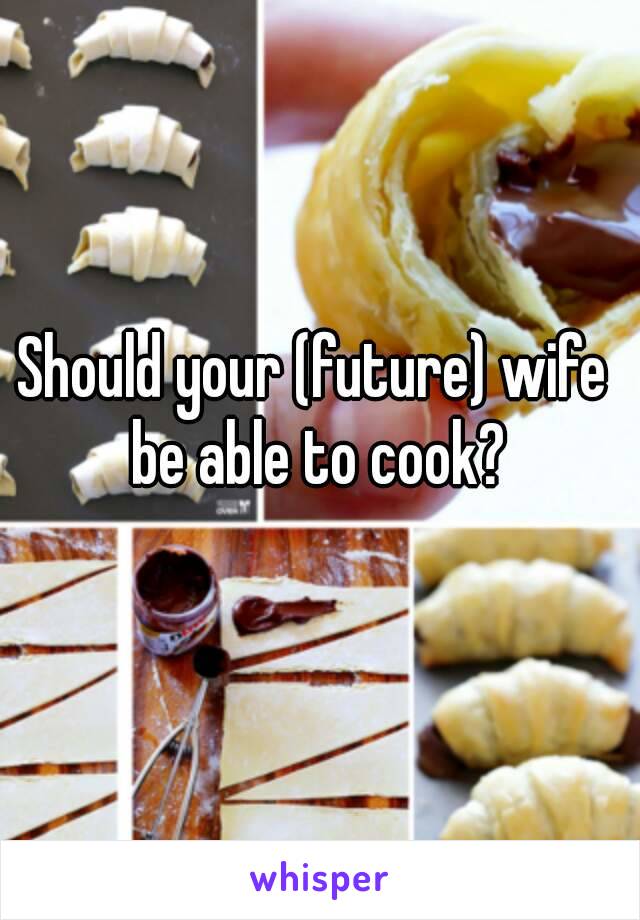 Should your (future) wife be able to cook?