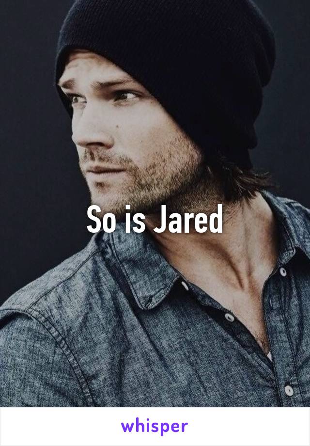 So is Jared