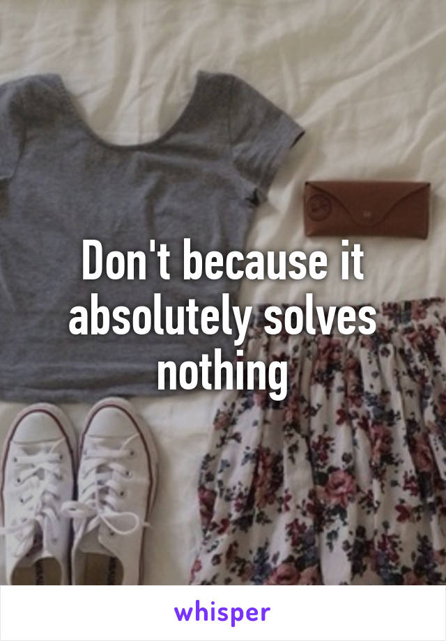 Don't because it absolutely solves nothing