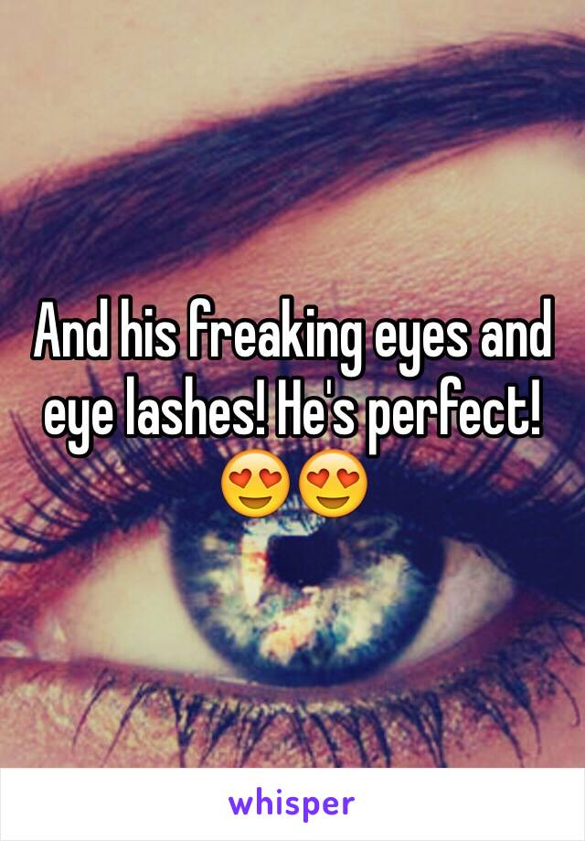 And his freaking eyes and eye lashes! He's perfect! 😍😍