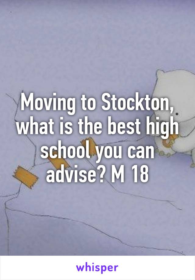 Moving to Stockton, what is the best high school you can advise? M 18