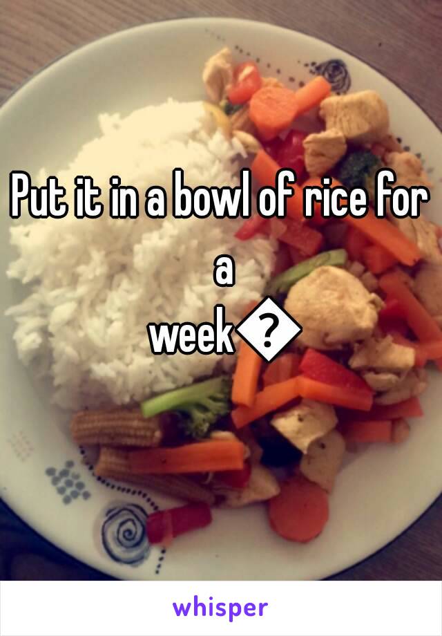 Put it in a bowl of rice for a week😃