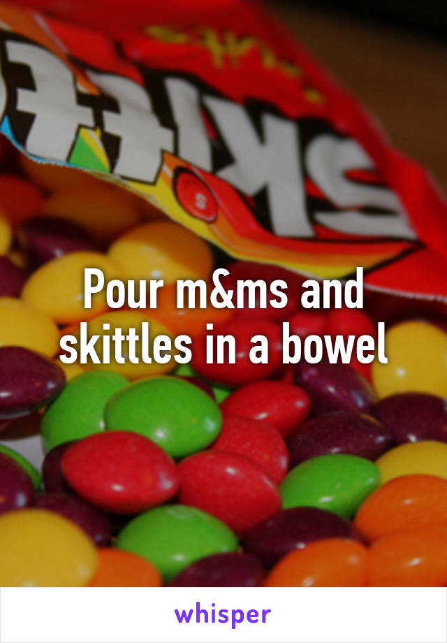 Pour m&ms and skittles in a bowel