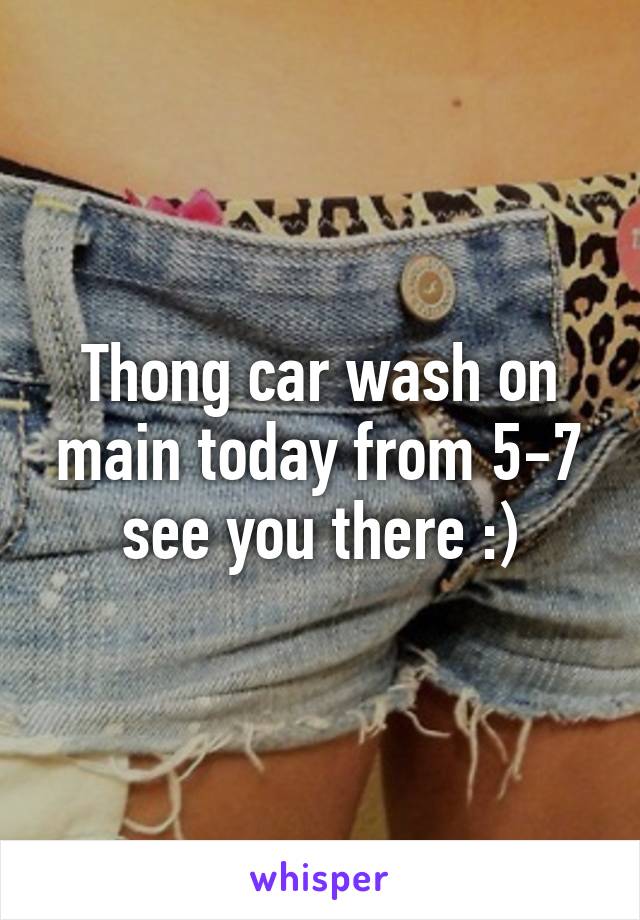 Thong car wash on main today from 5-7 see you there :)