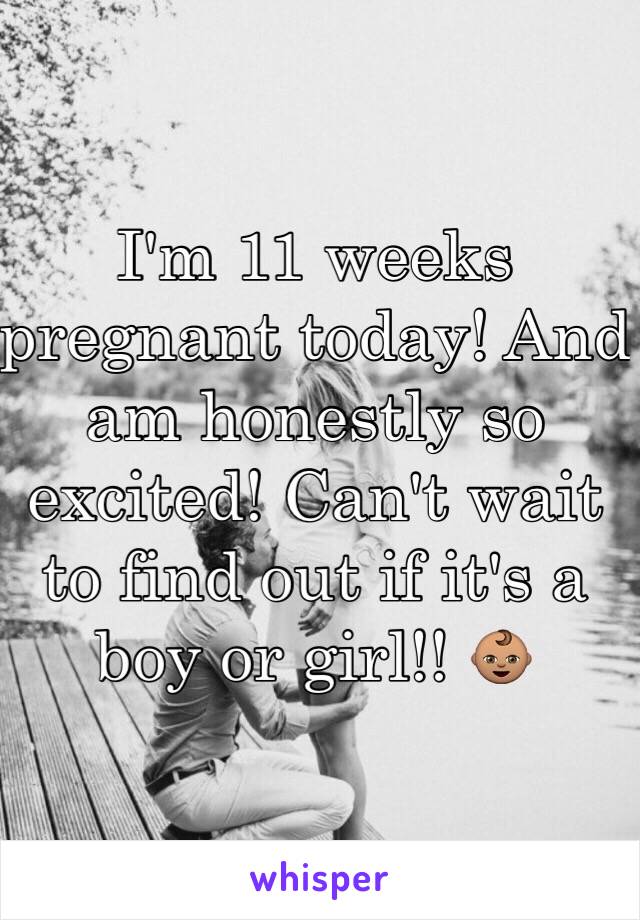 I'm 11 weeks pregnant today! And am honestly so excited! Can't wait to find out if it's a boy or girl!! 👶🏽