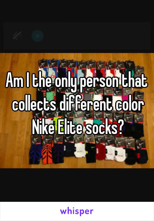 Am I the only person that collects different color Nike Elite socks?