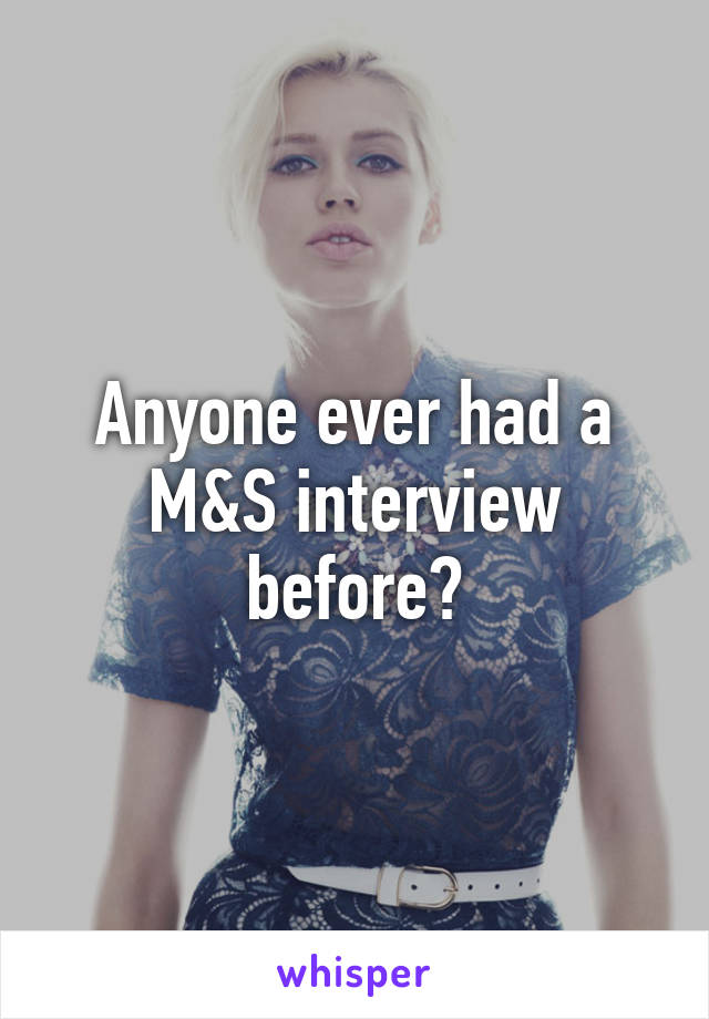 Anyone ever had a M&S interview before?