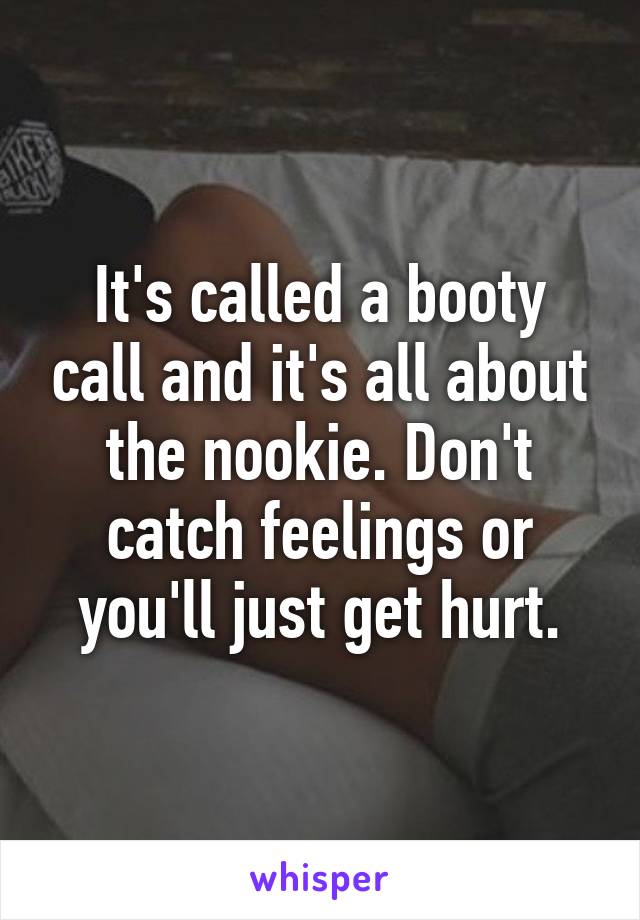 It's called a booty call and it's all about the nookie. Don't catch feelings or you'll just get hurt.