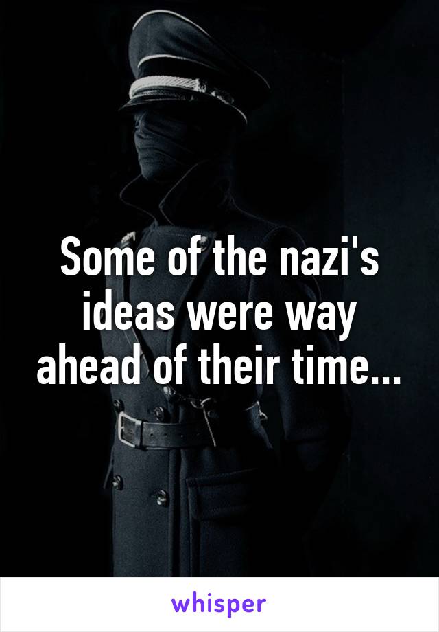 Some of the nazi's ideas were way ahead of their time...