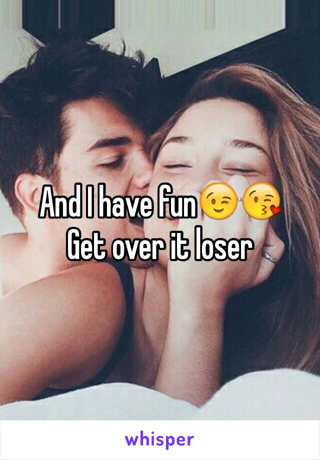 And I have fun😉😘
Get over it loser