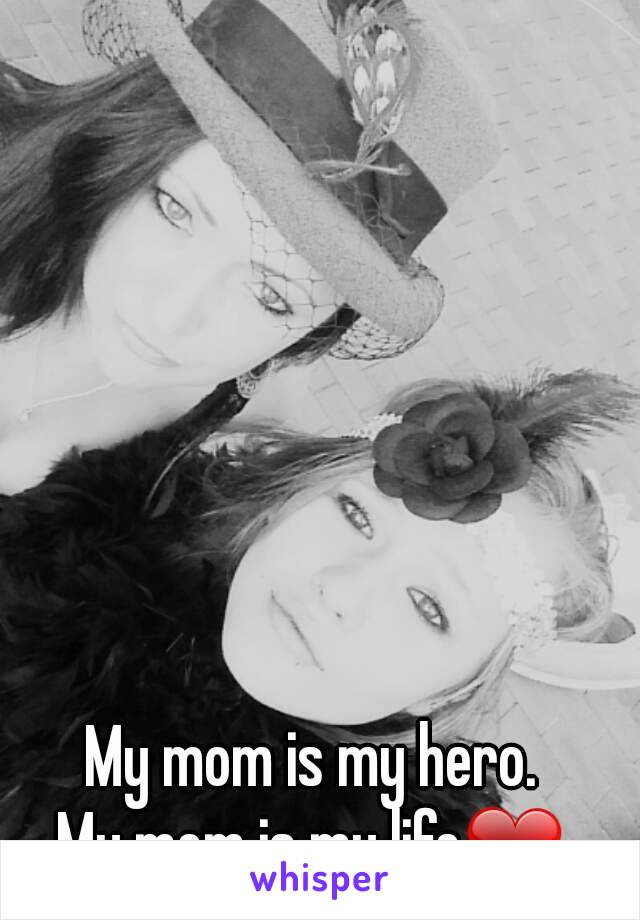 My mom is my hero.
My mom is my life❤