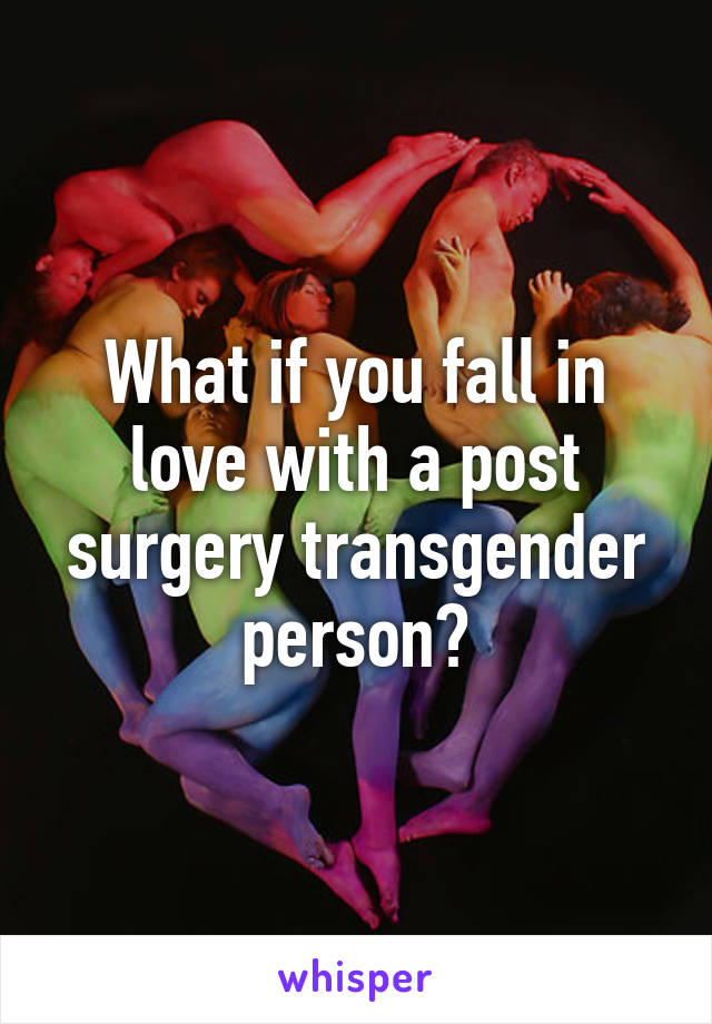 What if you fall in love with a post surgery transgender person?