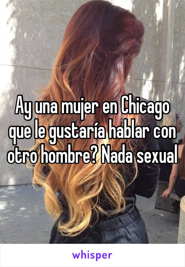 Ay una mujer en Chicago que le gustaría hablar con otro hombre? Nada sexual 