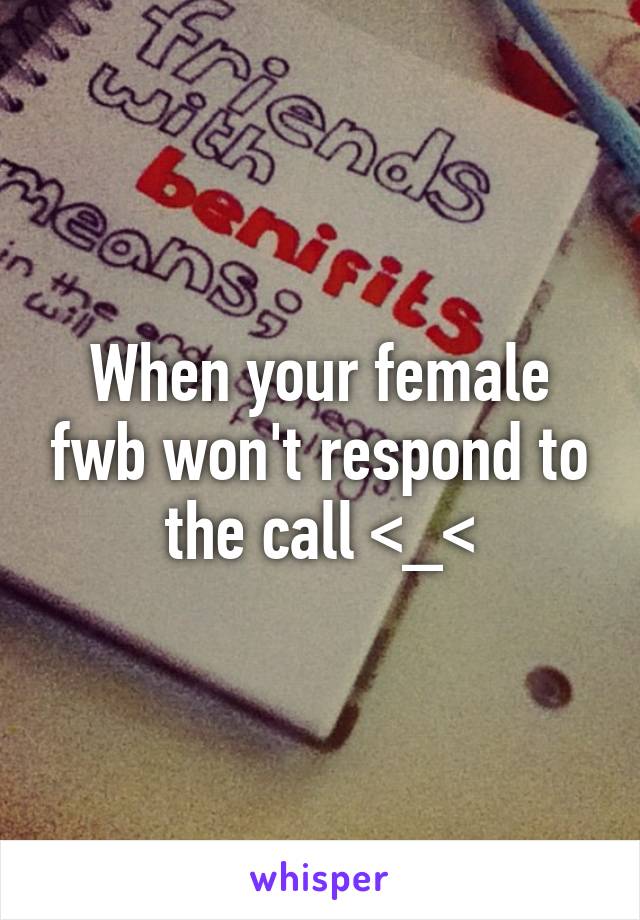 When your female fwb won't respond to the call <_<