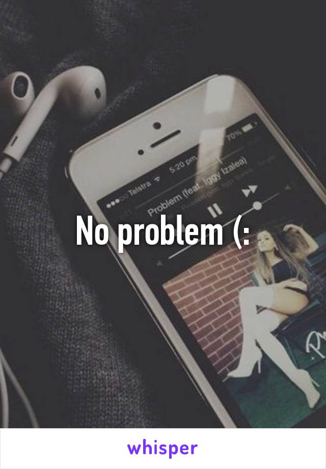 No problem (: