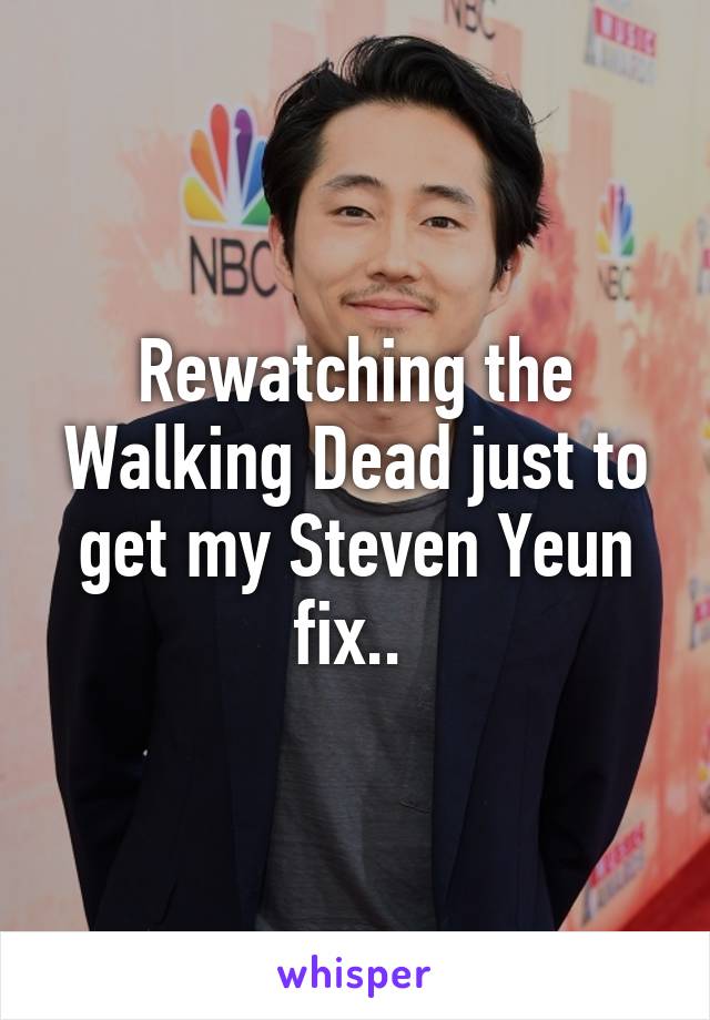 Rewatching the Walking Dead just to get my Steven Yeun fix.. 