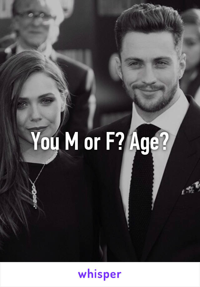 You M or F? Age?