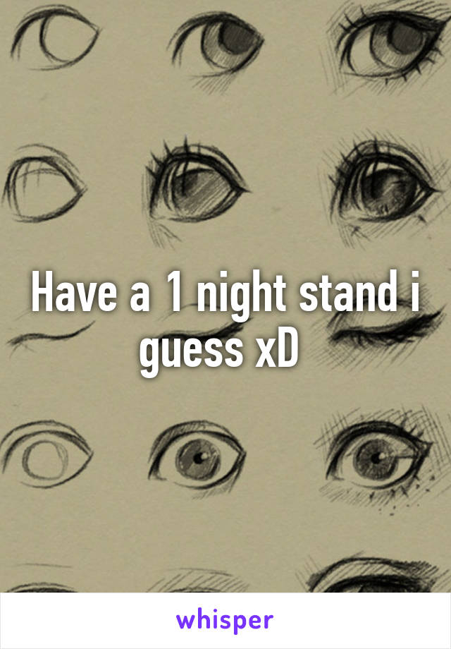 Have a 1 night stand i guess xD 