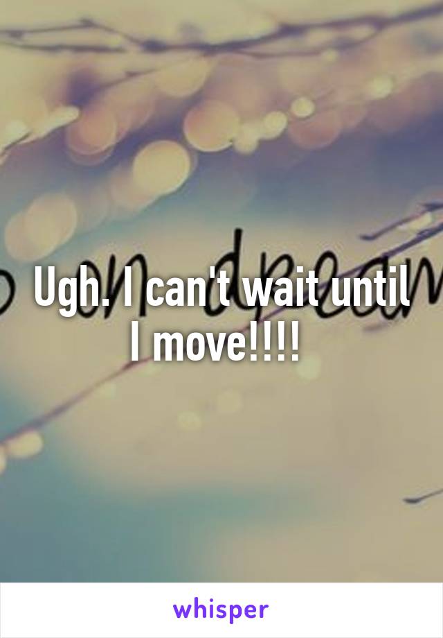 Ugh. I can't wait until I move!!!! 