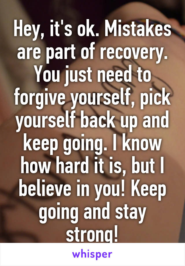 Hey, it's ok. Mistakes are part of recovery. You just need to forgive yourself, pick yourself back up and keep going. I know how hard it is, but I believe in you! Keep going and stay strong!