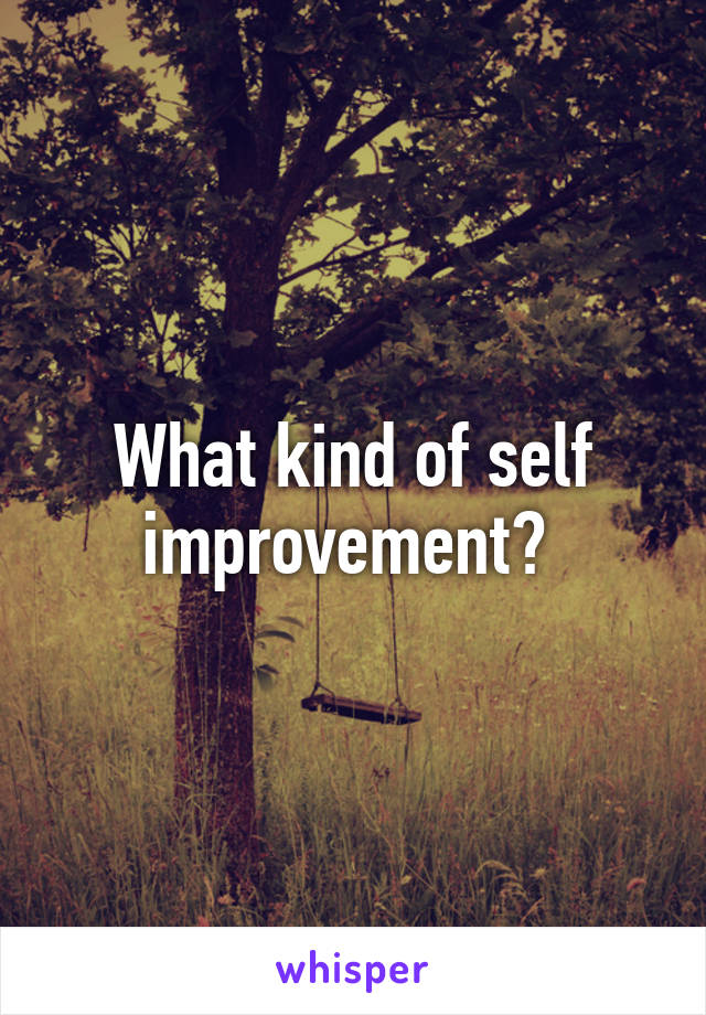 What kind of self improvement? 