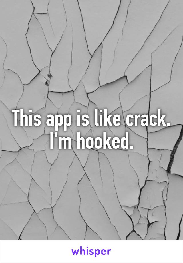 This app is like crack. I'm hooked.