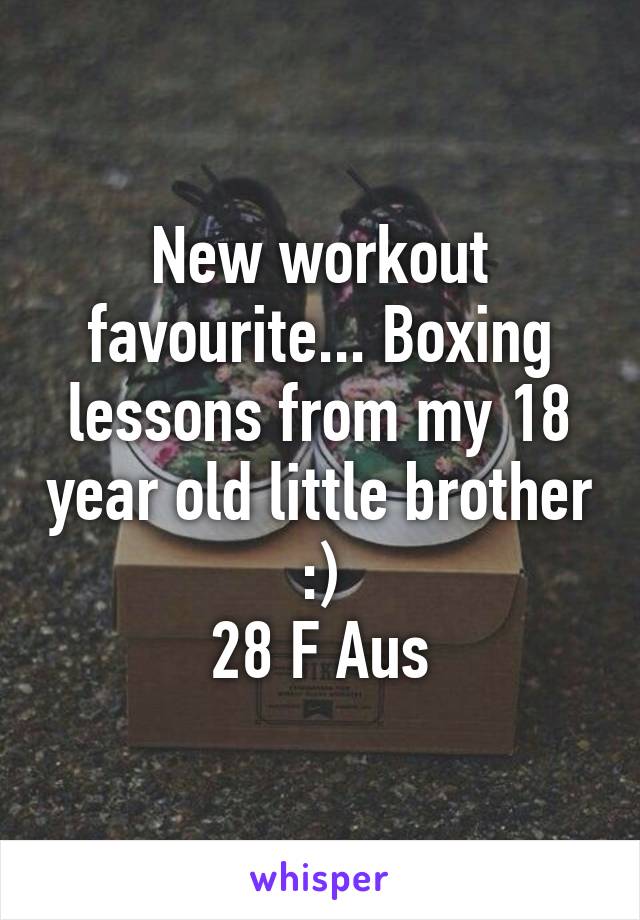 New workout favourite... Boxing lessons from my 18 year old little brother :)
28 F Aus