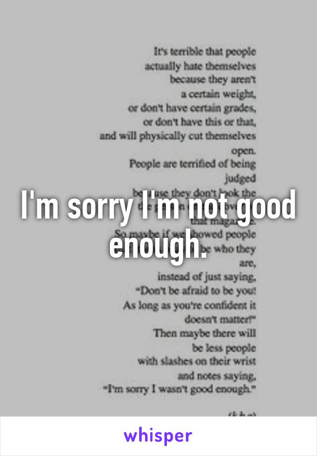 I'm sorry I'm not good enough.