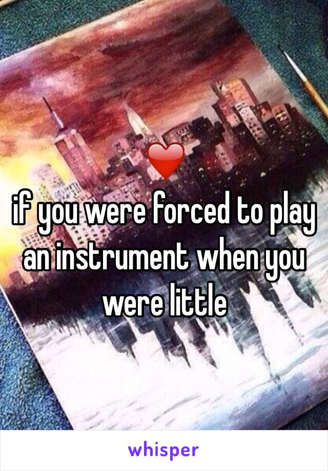 ❤️
if you were forced to play an instrument when you were little