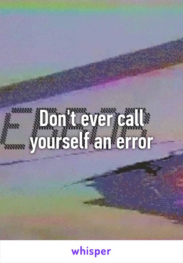 Don't ever call yourself an error