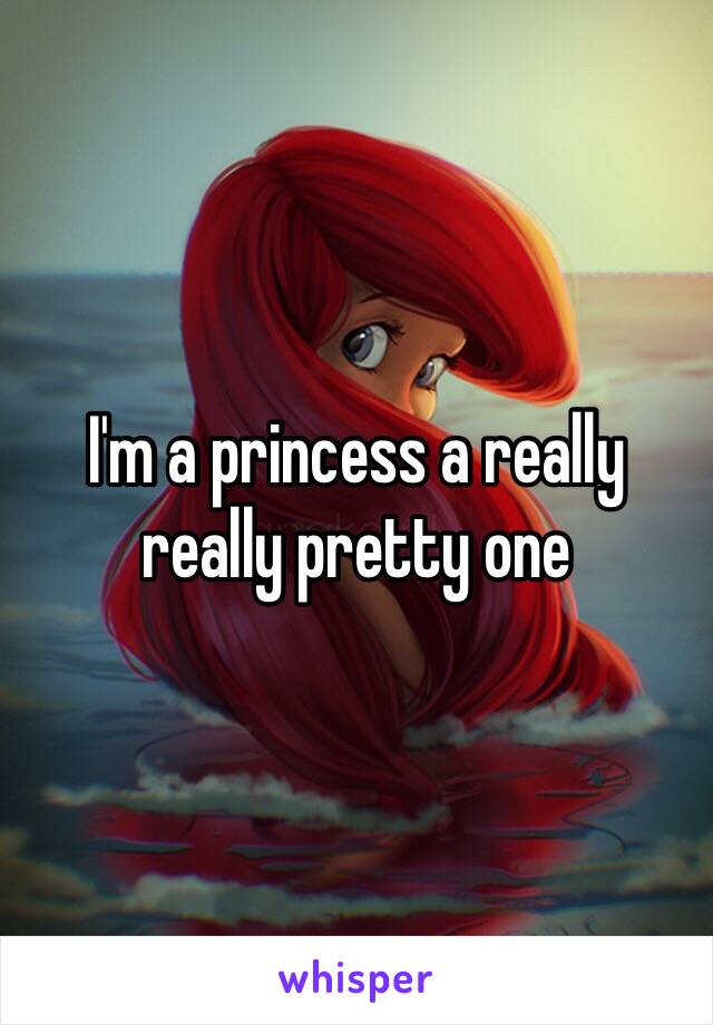 I'm a princess a really really pretty one 