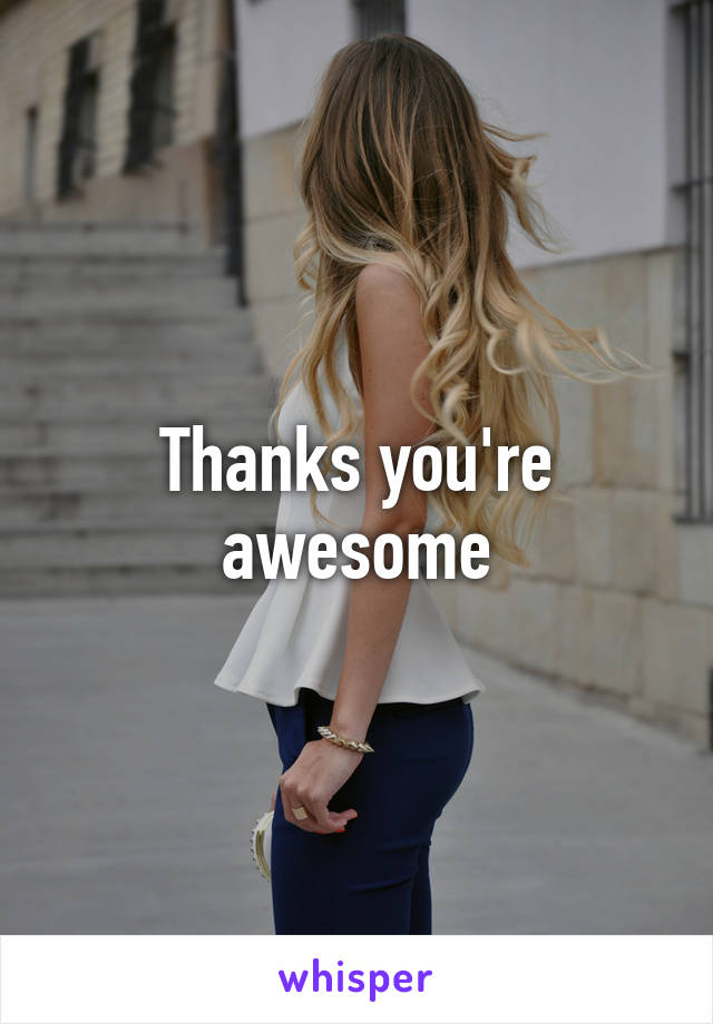 Thanks you're awesome