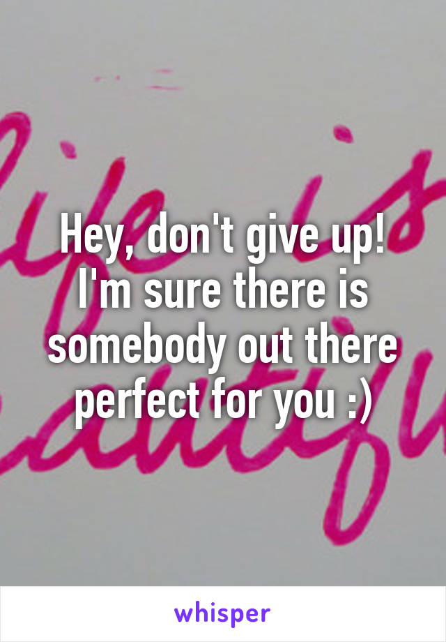 Hey, don't give up! I'm sure there is somebody out there perfect for you :)